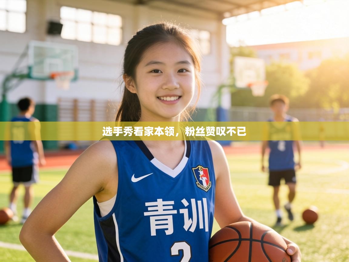 选手秀看家本领，粉丝赞叹不已  第1张