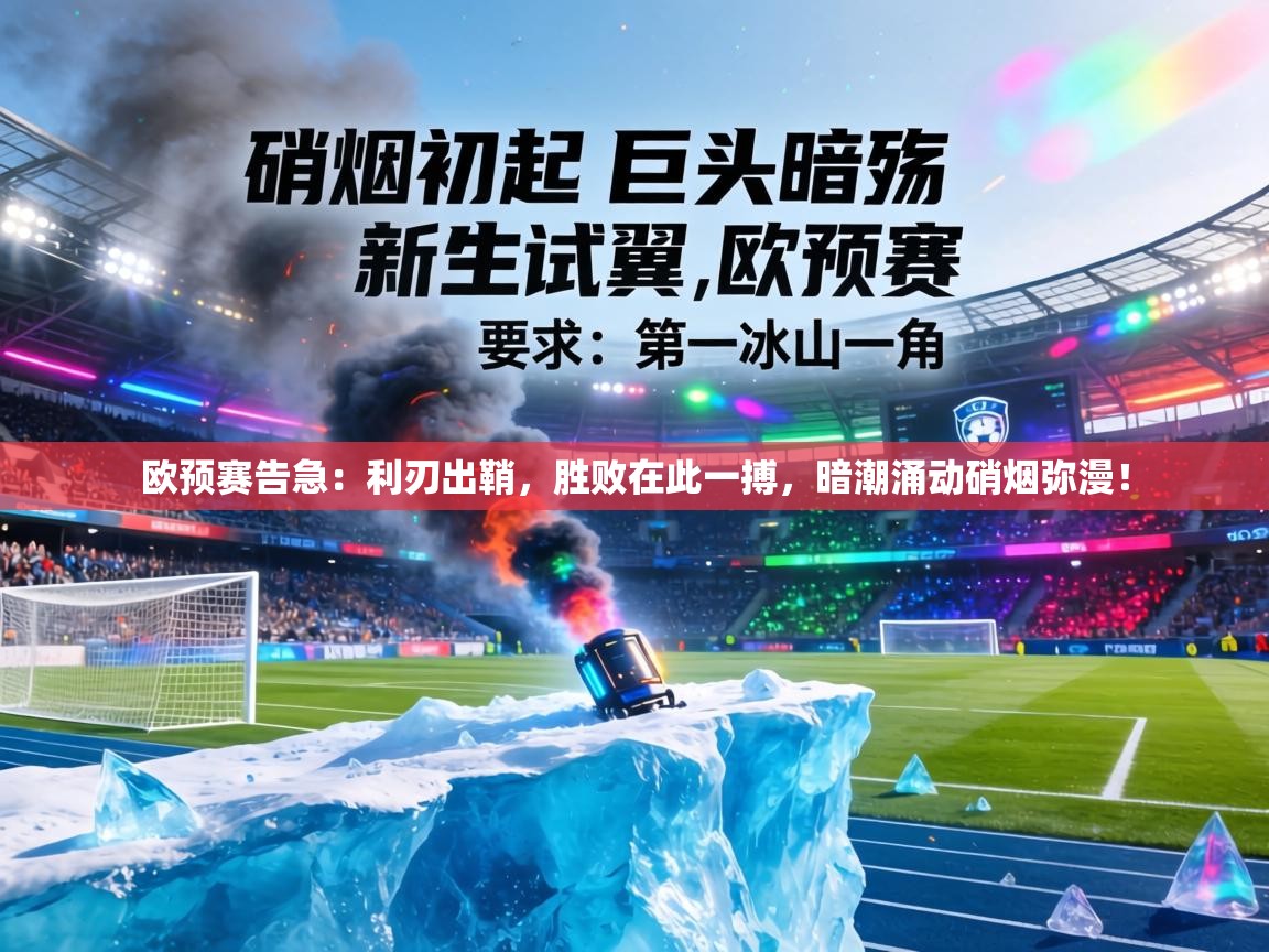 欧预赛告急:利刃出鞘,胜败在此一搏,暗潮涌动硝烟弥漫! 第2张