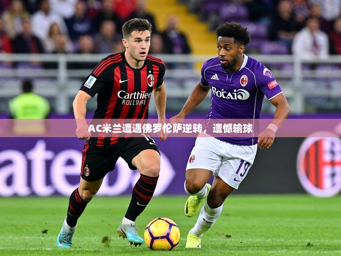 AC米兰遭遇佛罗伦萨逆转,遗憾输球 第2张